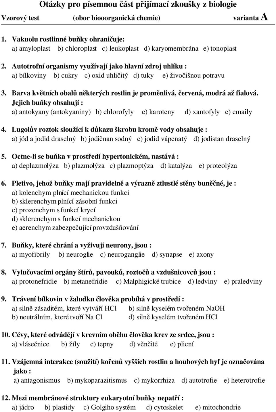 Autotrofní organismy využívají jako hlavní zdroj uhlíku : a) bílkoviny b) cukry c) oxid uhličitý d) tuky e) živočišnou potravu 3.