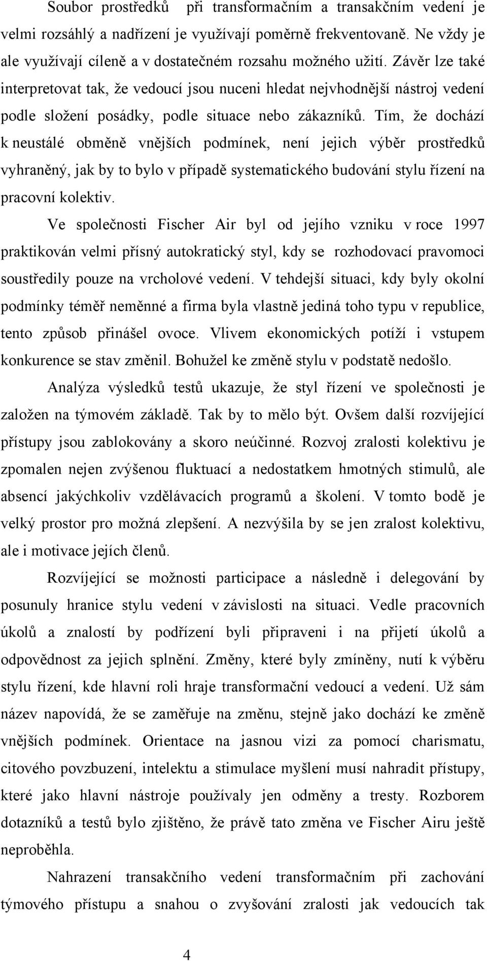 Tím, že dochází k neustálé obměně vnějších podmínek, není jejich výběr prostředků vyhraněný, jak by to bylo v případě systematického budování stylu řízení na pracovní kolektiv.