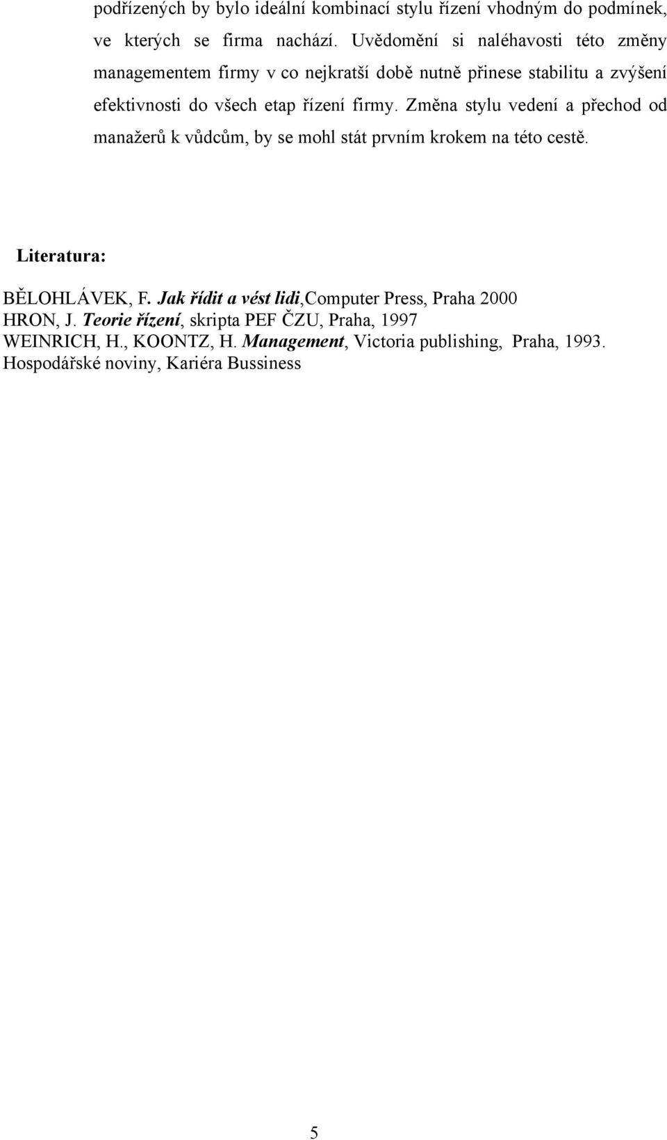 firmy. Změna stylu vedení a přechod od manažerů k vůdcům, by se mohl stát prvním krokem na této cestě. Literatura: BĚLOHLÁVEK, F.