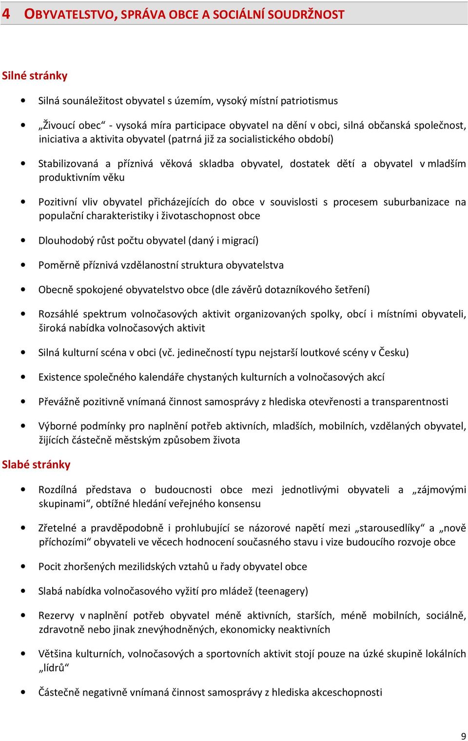 Pozitivní vliv obyvatel přicházejících do obce v souvislosti s procesem suburbanizace na populační charakteristiky i životaschopnost obce Dlouhodobý růst počtu obyvatel (daný i migrací) Poměrně