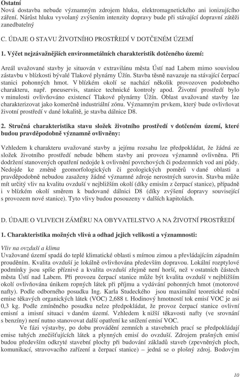 Výet nejzávažnjších environmetálních charakteristik doteného území: Areál uvažované stavby je situován v extravilánu msta Ústí nad Labem mimo souvislou zástavbu v blízkosti bývalé Tlakové plynárny