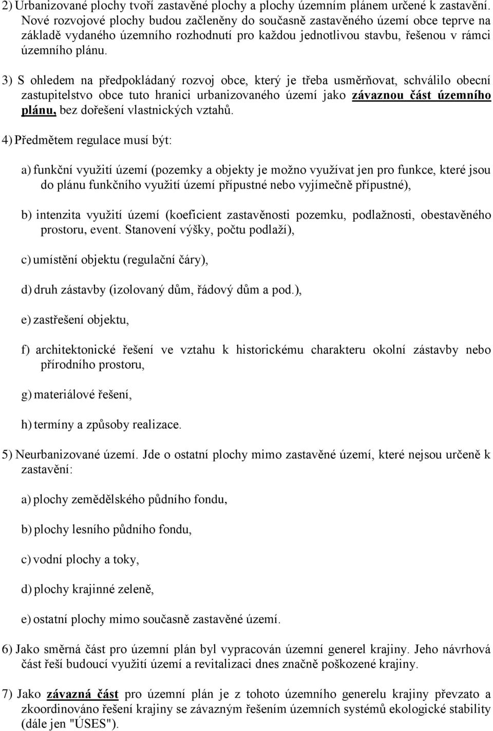 3) S ohledem na předpokládaný rozvoj obce, který je třeba usměrňovat, schválilo obecní zastupitelstvo obce tuto hranici urbanizovaného území jako závaznou část územního plánu, bez dořešení