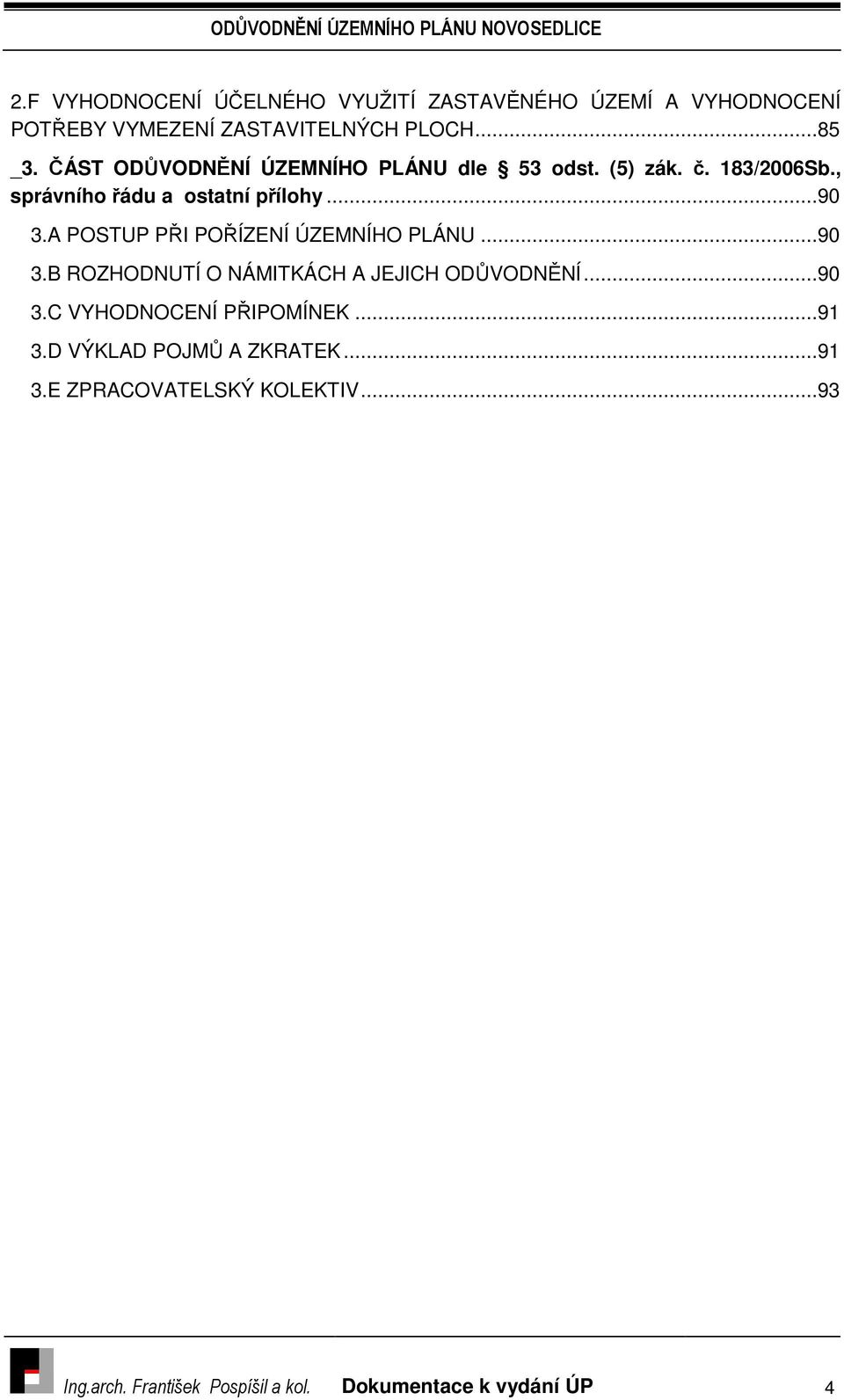 A POSTUP PŘI POŘÍZENÍ ÚZEMNÍHO PLÁNU...90 3.B ROZHODNUTÍ O NÁMITKÁCH A JEJICH ODŮVODNĚNÍ...90 3.C VYHODNOCENÍ PŘIPOMÍNEK.