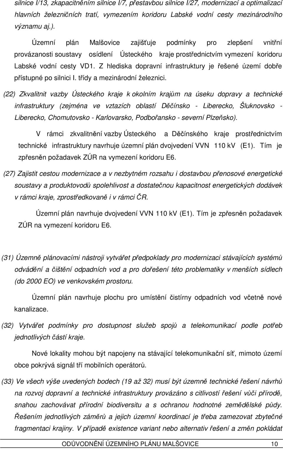 Z hlediska dopravní infrastruktury je řešené území dobře přístupné po silnici I. třídy a mezinárodní železnici.