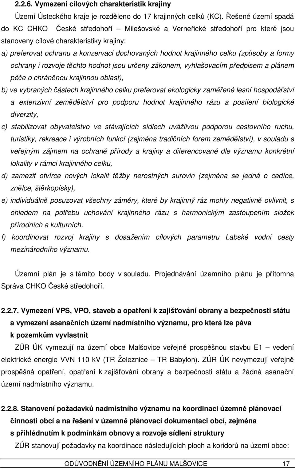 krajinného celku (způsoby a formy ochrany i rozvoje těchto hodnot jsou určeny zákonem, vyhlašovacím předpisem a plánem péče o chráněnou krajinnou oblast), b) ve vybraných částech krajinného celku