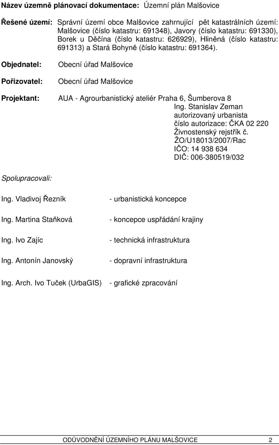 Objednatel: Pořizovatel: Obecní úřad Malšovice Obecní úřad Malšovice Projektant: AUA - Agrourbanistický ateliér Praha 6, Šumberova 8 Ing.