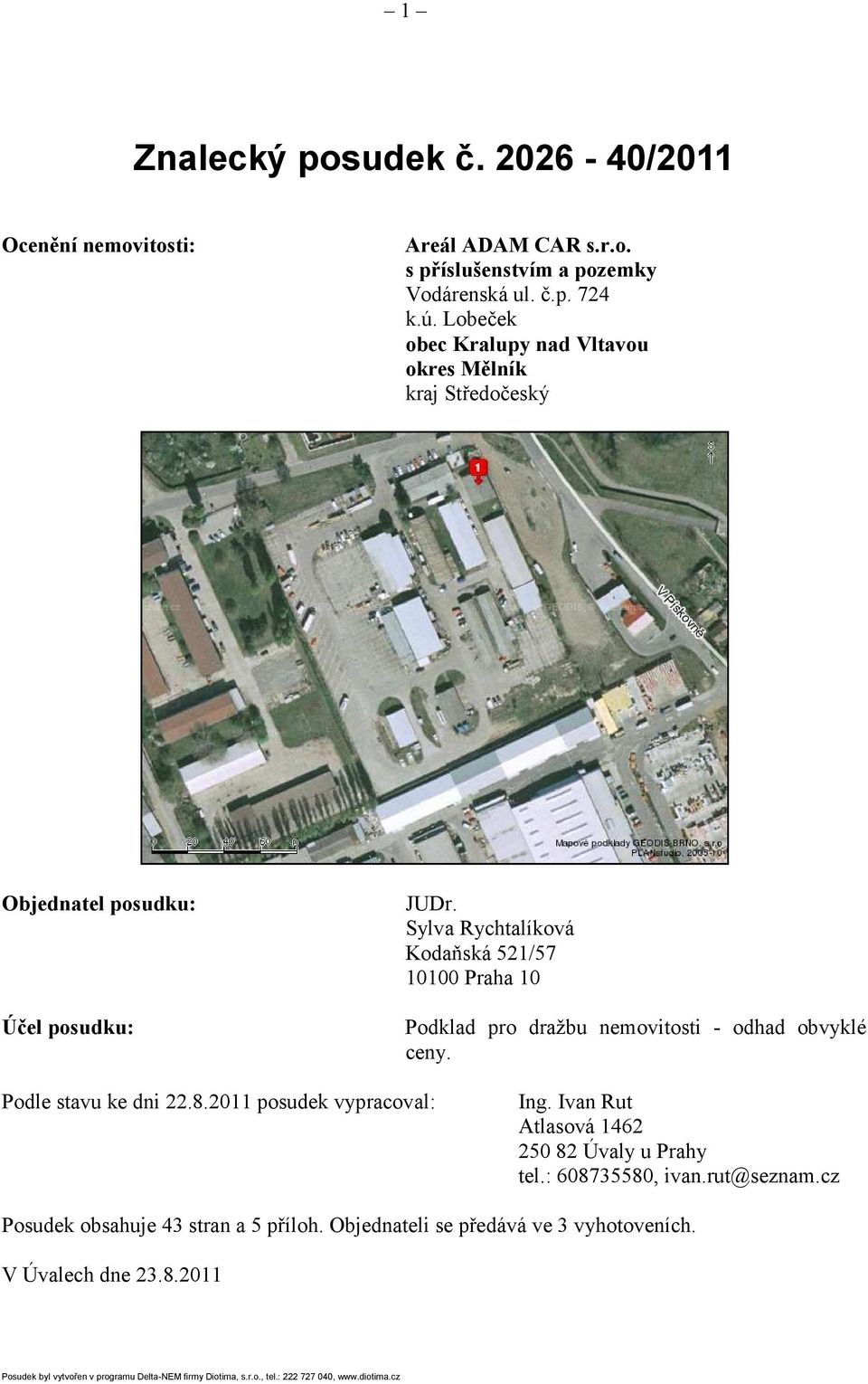 Sylva Rychtalíková Kodaňská 521/57 10100 Praha 10 Podklad pro dražbu nemovitosti - odhad obvyklé ceny. Podle stavu ke dni 22.8.2011 posudek vypracoval: Ing.