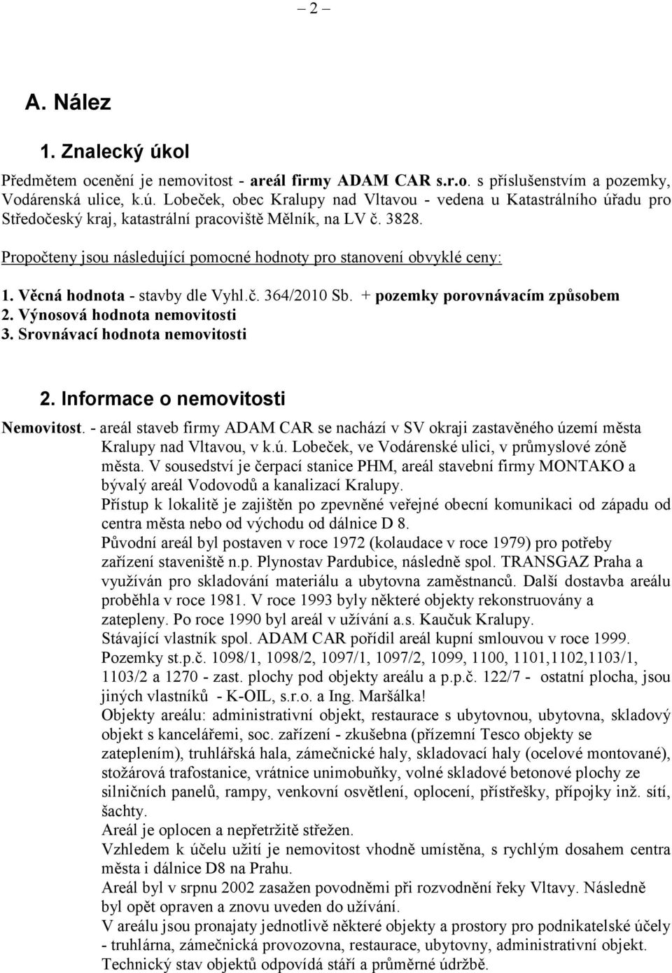 Srovnávací hodnota nemovitosti 2. Informace o nemovitosti Nemovitost. - areál staveb firmy ADAM CAR se nachází v SV okraji zastavěného území města Kralupy nad Vltavou, v k.ú. Lobeček, ve Vodárenské ulici, v průmyslové zóně města.