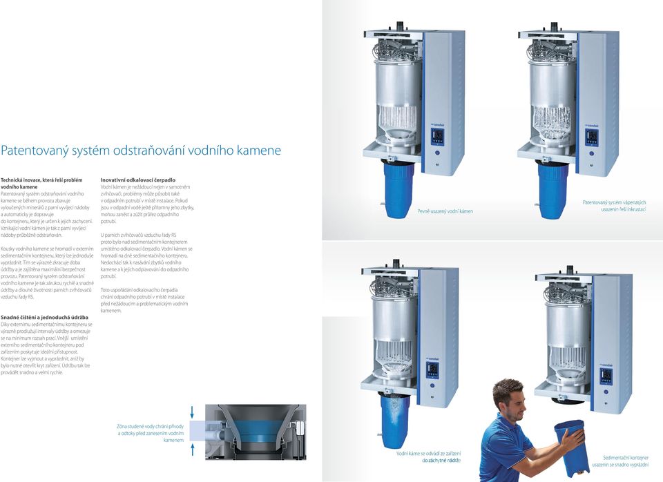Kousky vodního kamene se hromadí v externím sedimentačním kontejneru, který lze jednoduše vyprázdnit. Tím se výrazně zkracuje doba údržby a je zajištěna maximální bezpečnost provozu.