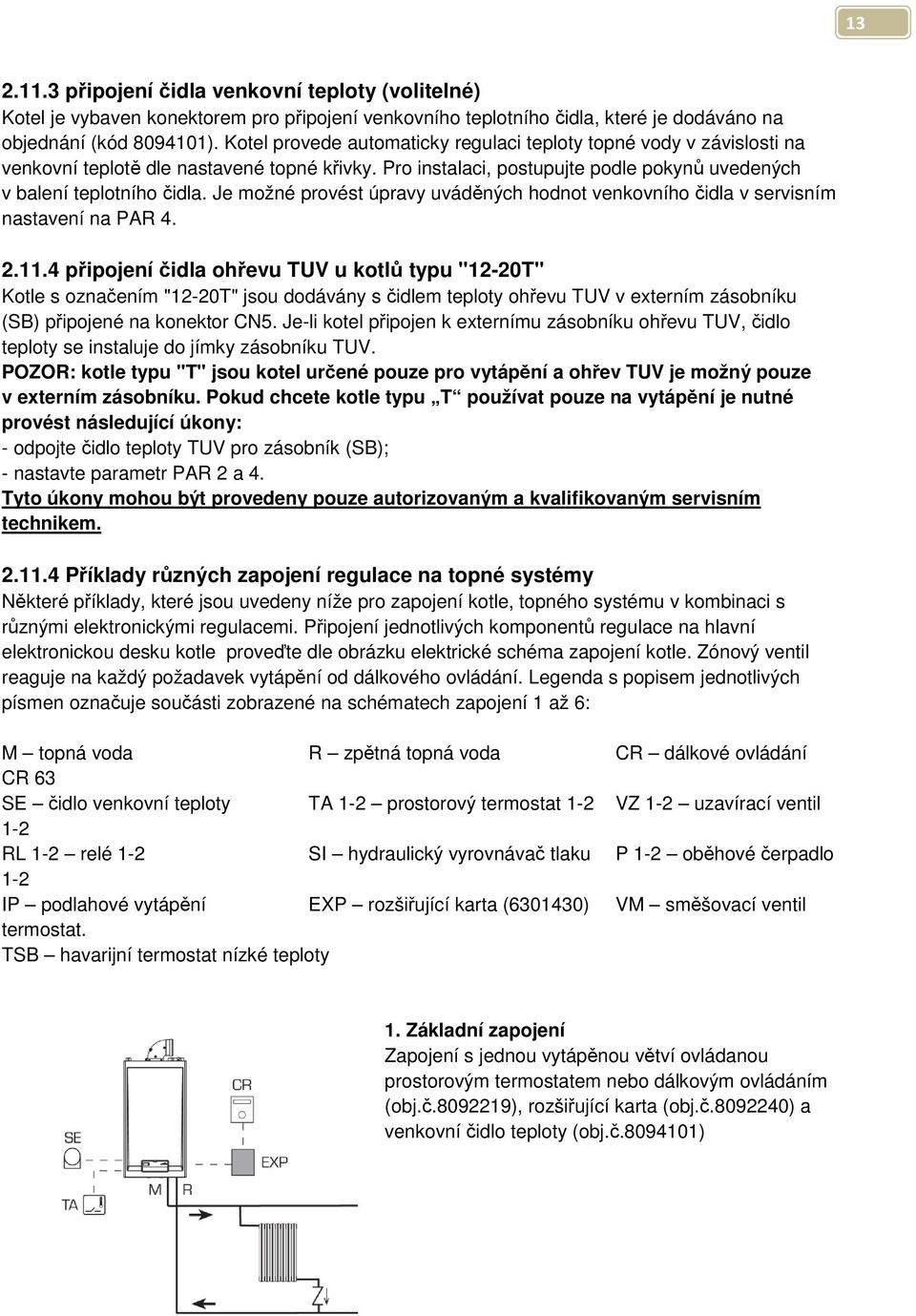 Je možné provést úpravy uváděných hodnot venkovního čidla v servisním nastavení na PAR 4. 2.11.