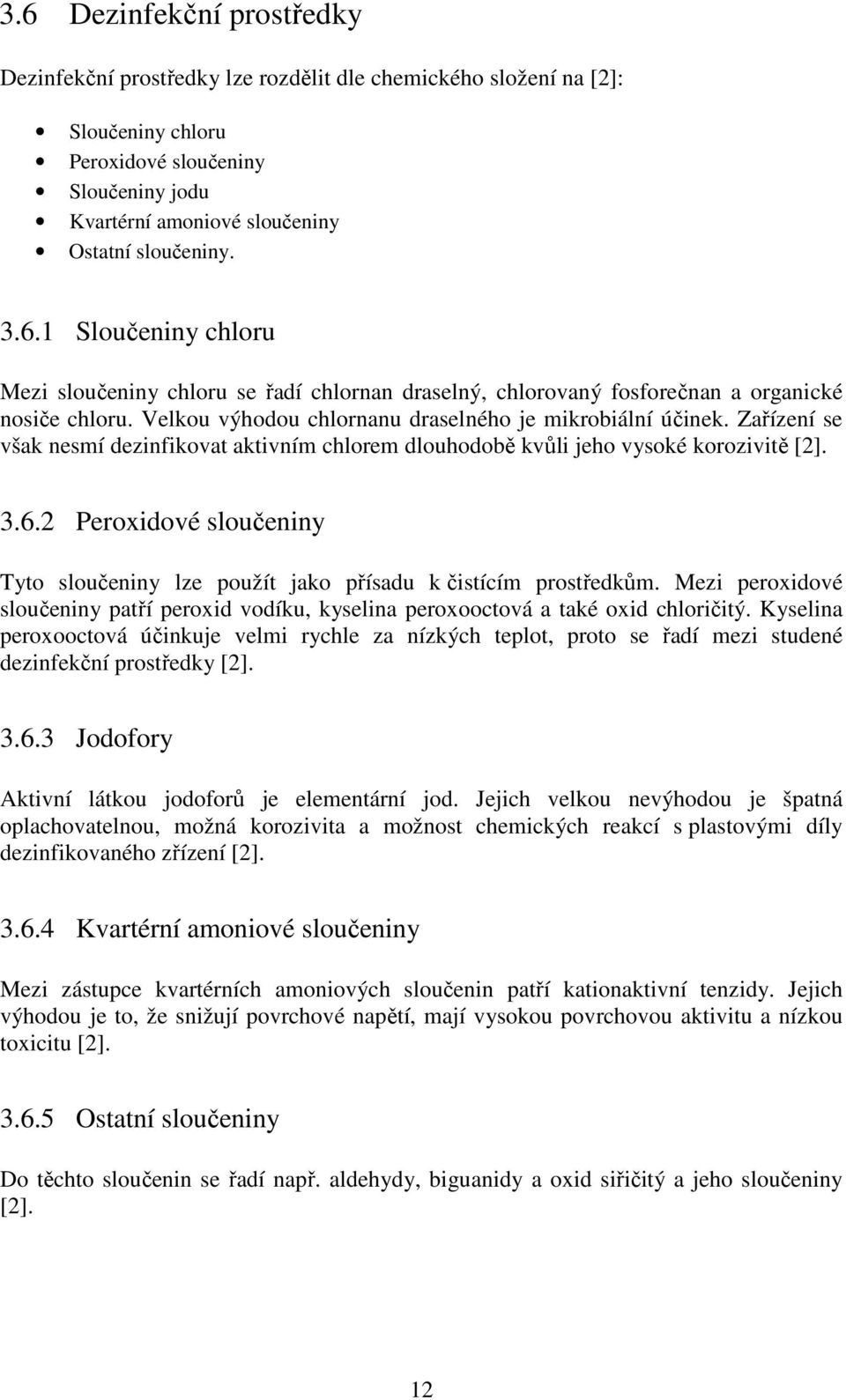 Zařízení se však nesmí dezinfikovat aktivním chlorem dlouhodobě kvůli jeho vysoké korozivitě [2]. 3.6.2 Peroxidové sloučeniny Tyto sloučeniny lze použít jako přísadu k čistícím prostředkům.