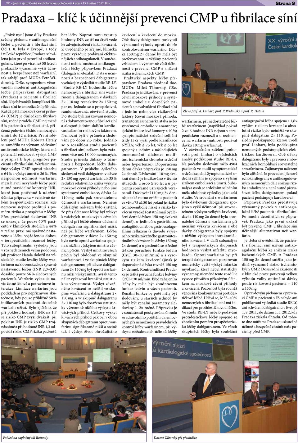 byl v Evropě, tedy i v České republice, Prdx schválen jko první perorální ntikogulns, které po více než 50 letech prokázlo význmně vyšší účinnost bezpečnost než wrfrin, tk zhájil prof. MUDr.