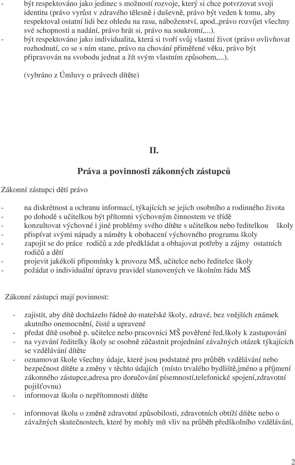 - být respektováno jako individualita, která si tvoí svj vlastní život (právo ovlivovat rozhodnutí, co se s ním stane, právo na chování pimené vku, právo být pipravován na svobodu jednat a žít svým