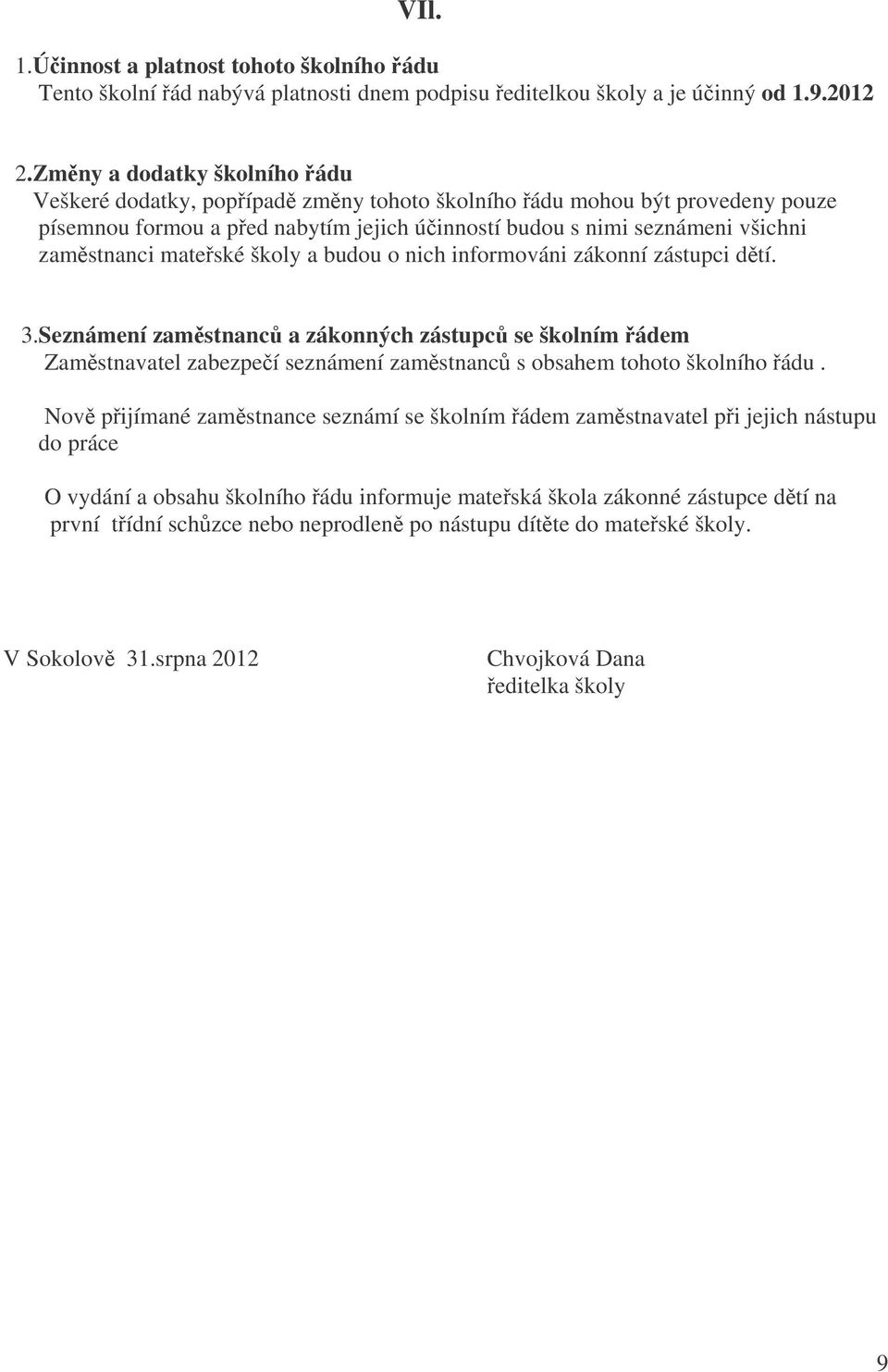 školy a budou o nich informováni zákonní zástupci dtí. 3.Seznámení zamstnanc a zákonných zástupc se školním ádem Zamstnavatel zabezpeí seznámení zamstnanc s obsahem tohoto školního ádu.