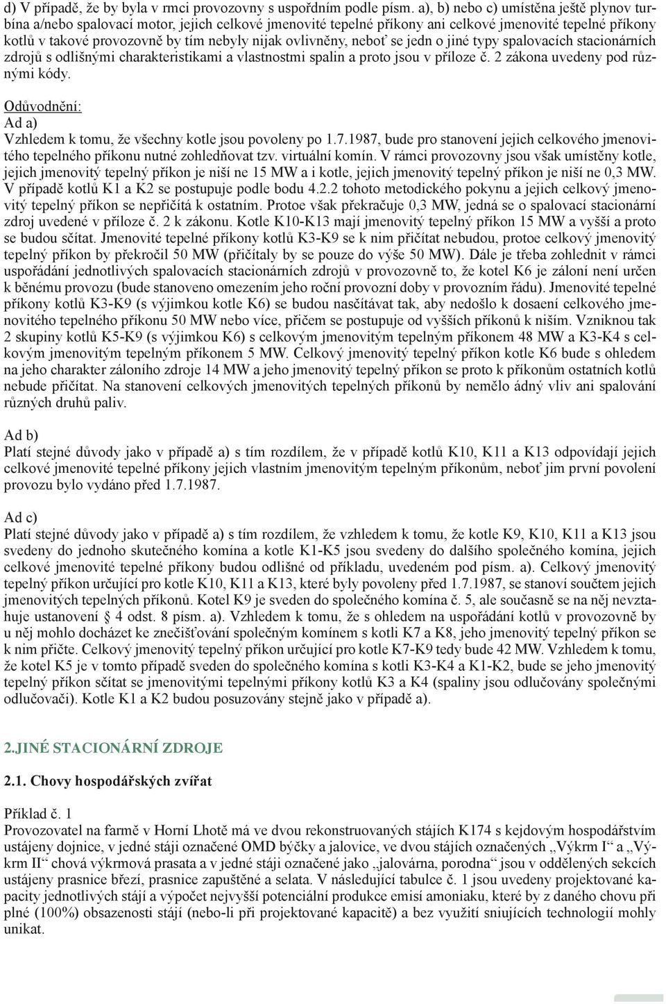 ovlivněny, neboť se jedn o jiné typy spalovacích stacionárních zdrojů s odlišnými charakteristikami a vlastnostmi spalin a proto jsou v příloze č. 2 zákona uvedeny pod různými kódy.