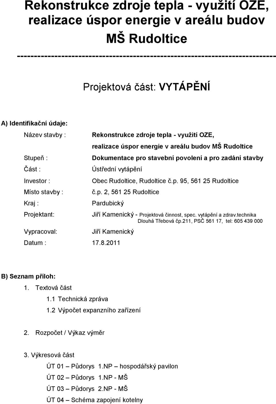 Ústřední vytápění Investor : Místo stavby : Kraj : Projektant: Vypracoval: Obec Rudoltice, Rudoltice č.p. 95, 561 25 Rudoltice č.p. 2, 561 25 Rudoltice Pardubický Jiří Kamenický - Projektová činnost, spec.