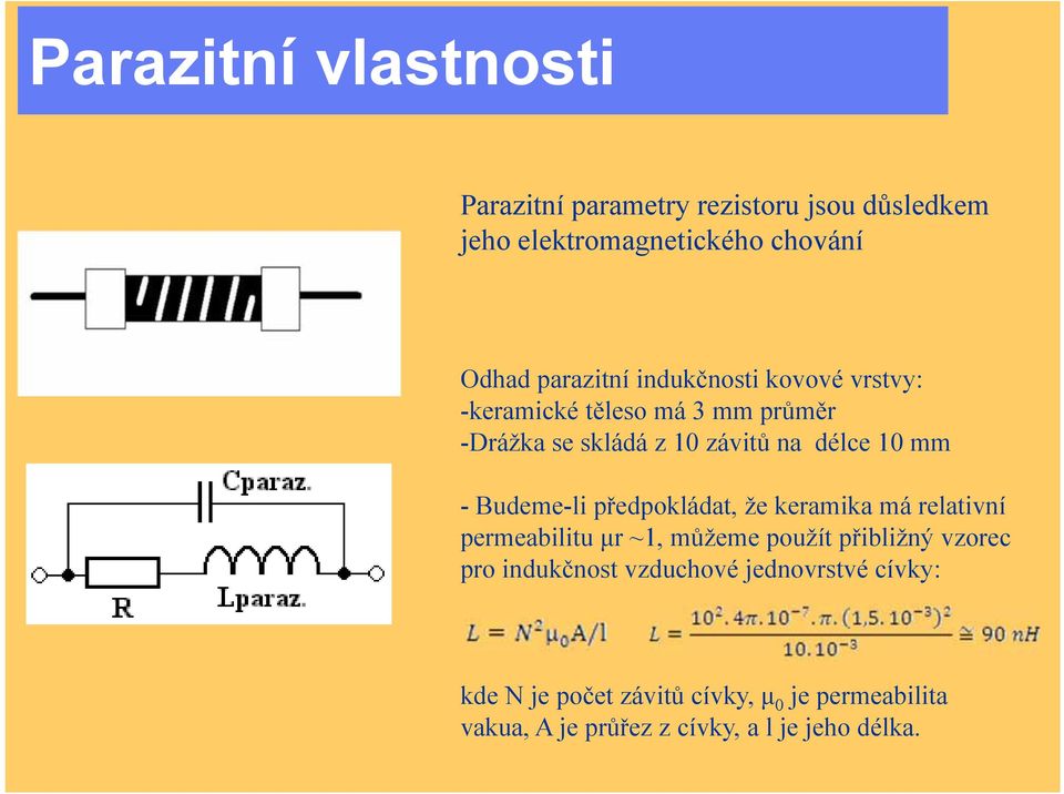 Budeme-li předpokládat, že keramika má relativní permeabilitu μr ~1, můžeme použít přibližný vzorec pro indukčnost