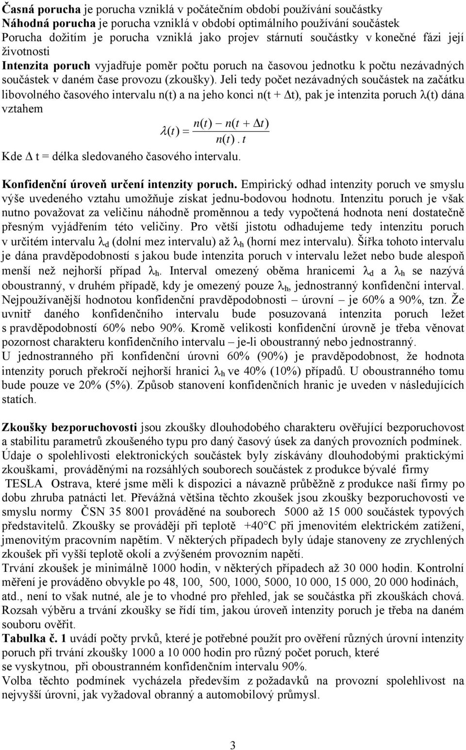 Jeli tedy počet nezávadných součástek na začátku libovolného časového intervalu n(t) a na jeho konci n(t + t), pak je intenzita poruch λ(t) dána vztahem n( t) n( t + t) λ ( t) = n( t).