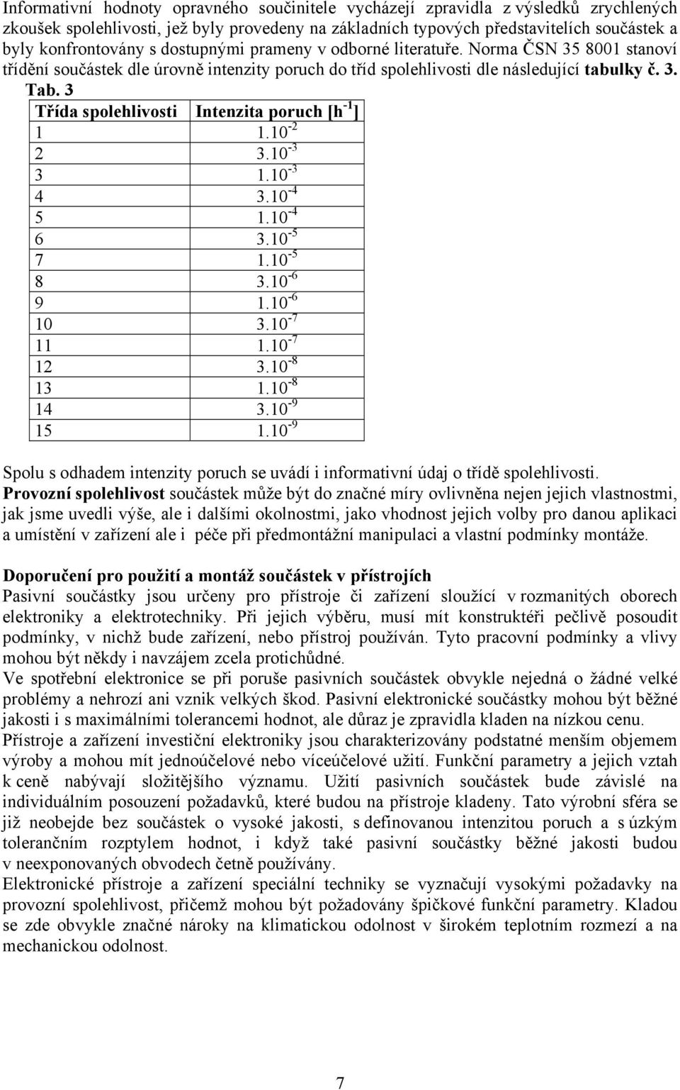 3 Třída spolehlivosti Intenzita poruch [h -1 ] 1 1.10-2 2 3.10-3 3 1.10-3 4 3.10-4 5 1.10-4 6 3.10-5 7 1.10-5 8 3.10-6 9 1.10-6 10 3.10-7 11 1.10-7 12 3.10-8 13 1.10-8 14 3.10-9 15 1.