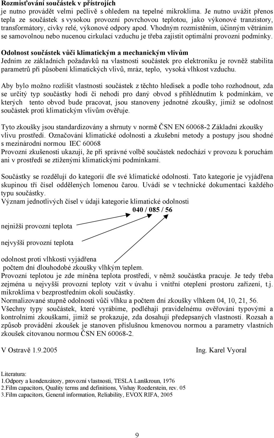 Vhodným rozmístěním, účinným větráním se samovolnou nebo nucenou cirkulací vzduchu je třeba zajistit optimální provozní podmínky.