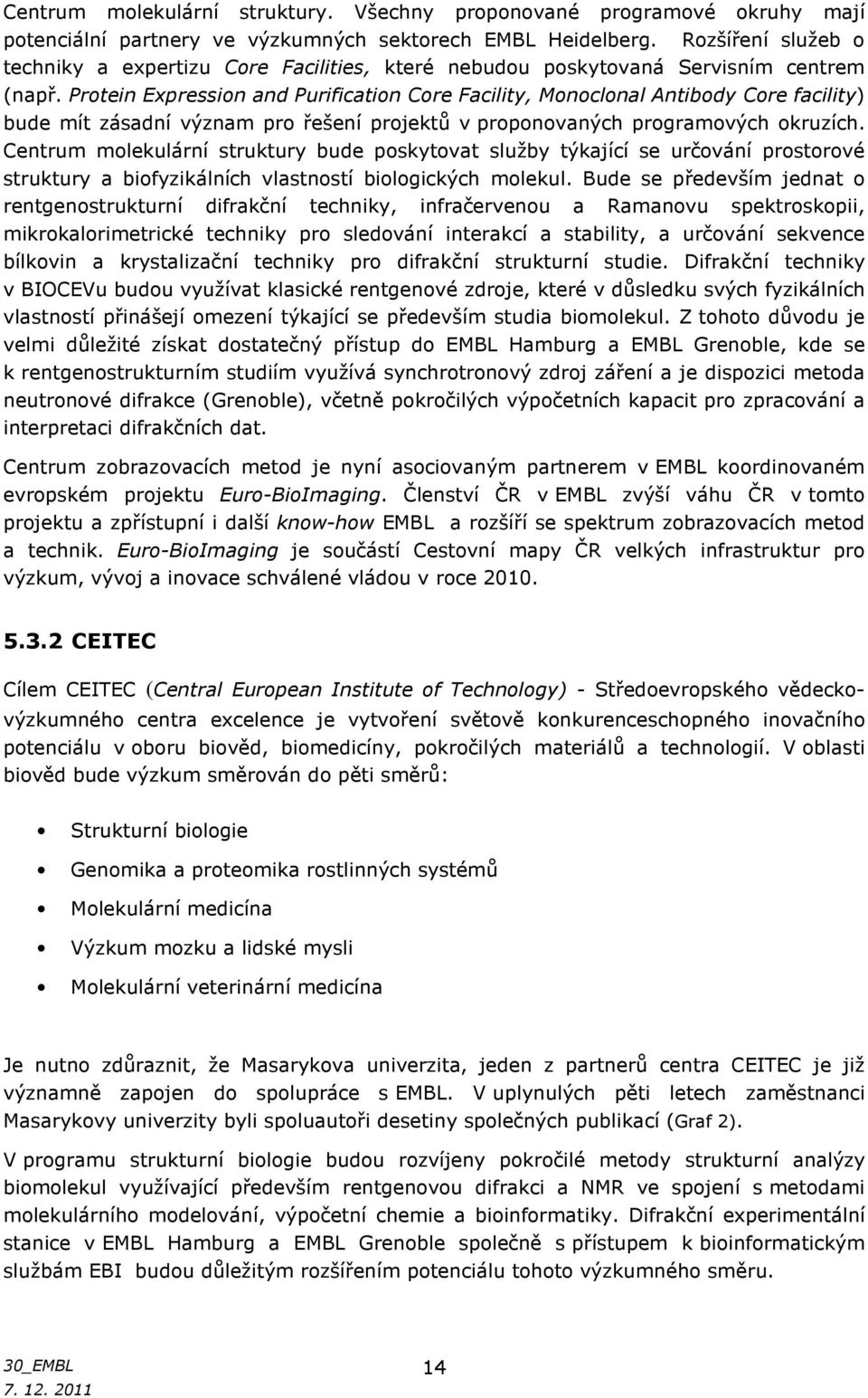 Protein Expression and Purification Core Facility, Monoclonal Antibody Core facility) bude mít zásadní význam pro řešení projektů v proponovaných programových okruzích.