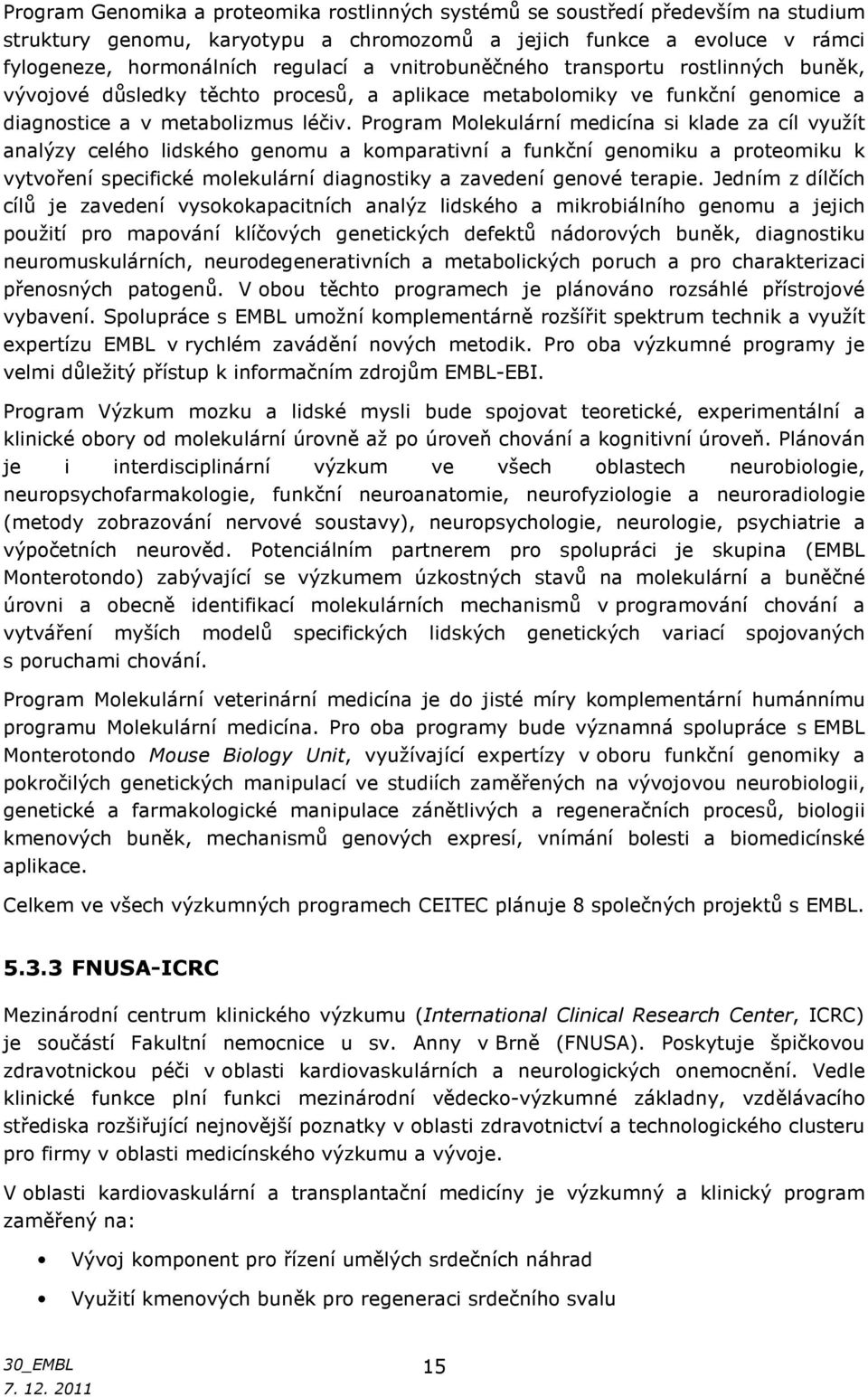 Program Molekulární medicína si klade za cíl využít analýzy celého lidského genomu a komparativní a funkční genomiku a proteomiku k vytvoření specifické molekulární diagnostiky a zavedení genové