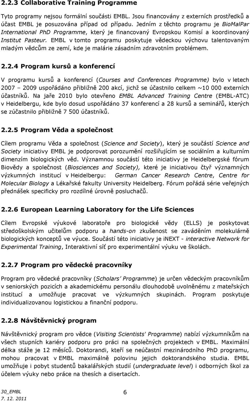 EMBL v tomto programu poskytuje vědeckou výchovu talentovaným mladým vědcům ze zemí, kde je malárie zásadním zdravotním problémem. 2.