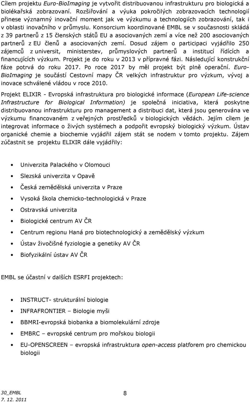Konsorcium koordinované EMBL se v současnosti skládá z 39 partnerů z 15 členských států EU a asociovaných zemí a více než 200 asociovaných partnerů z EU členů a asociovaných zemí.
