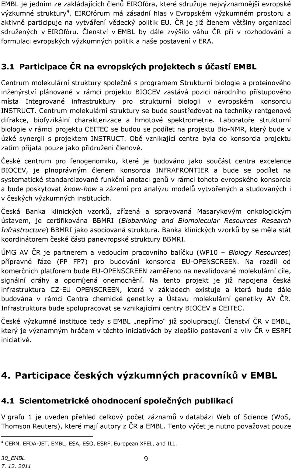 Členství v EMBL by dále zvýšilo váhu ČR při v rozhodování a formulaci evropských výzkumných politik a naše postavení v ERA. 3.