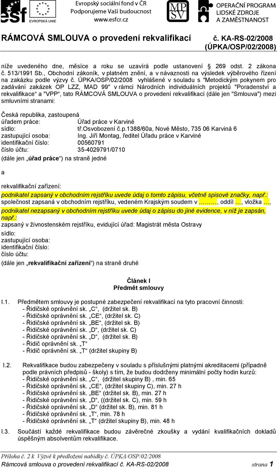 ÚPKA/OSP/02/2008 vyhlášené v souladu s "Metodickým pokynem pro zadávání zakázek OP LZZ, MAD 99" v rámci Národních individuálních projektů "Poradenství a rekvalifikace a "VPP, tato RÁMCOVÁ SMLOUVA o