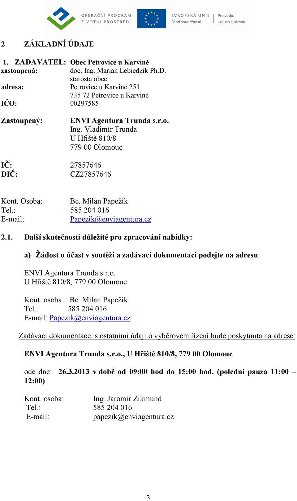 r.o. U Hřiště 810/8, 779 00 Olomouc Kont. osoba: Bc. Milan Papežík Tel.: 585 204 016 E-mail: Papezik@enviagentura.