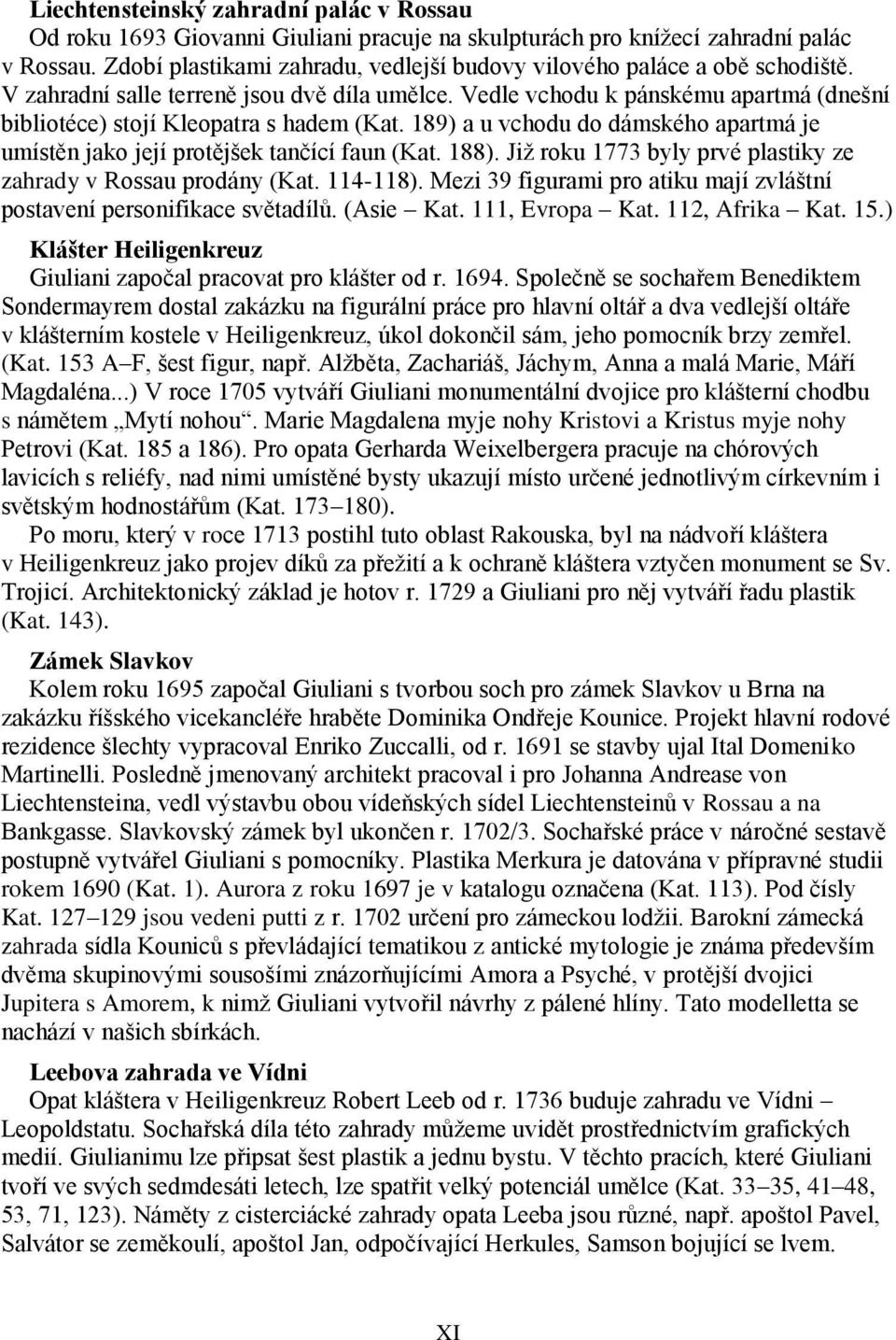 Vedle vchodu k pánskému apartmá (dnešní bibliotéce) stojí Kleopatra s hadem (Kat. 189) a u vchodu do dámského apartmá je umístěn jako její protějšek tančící faun (Kat. 188).