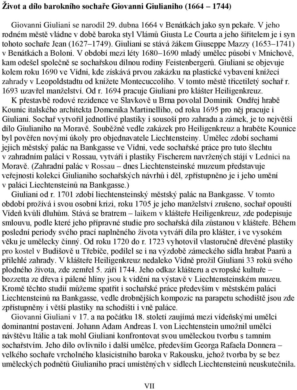 V období mezi léty 1680 1690 mladý umělec působí v Mnichově, kam odešel společně se sochařskou dílnou rodiny Feistenbergerů.