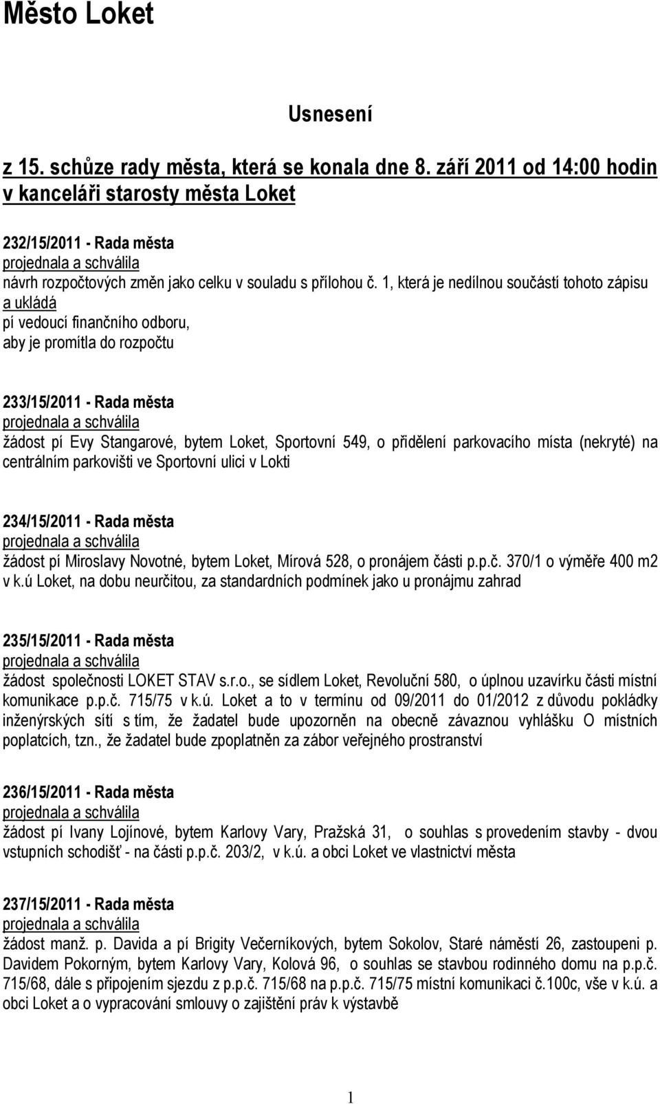 1, která je nedílnou součástí tohoto zápisu a ukládá pí vedoucí finančního odboru, aby je promítla do rozpočtu 233/15/2011 - Rada města žádost pí Evy Stangarové, bytem Loket, Sportovní 549, o