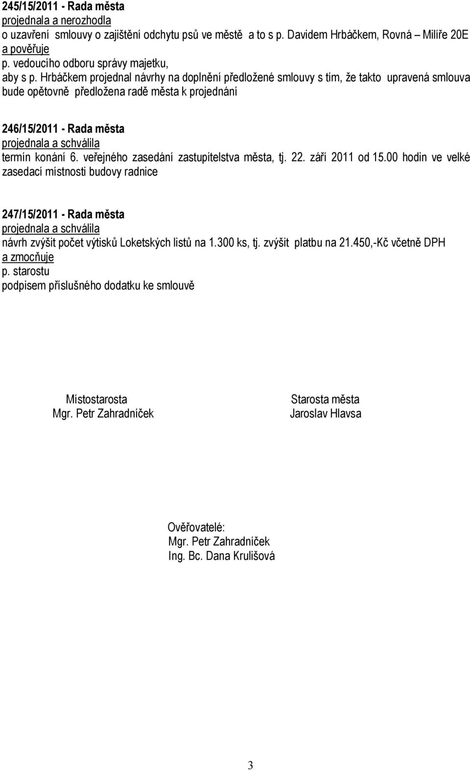 veřejného zasedání zastupitelstva města, tj. 22. září 2011 od 15.00 hodin ve velké zasedací místnosti budovy radnice 247/15/2011 - Rada města návrh zvýšit počet výtisků Loketských listů na 1.