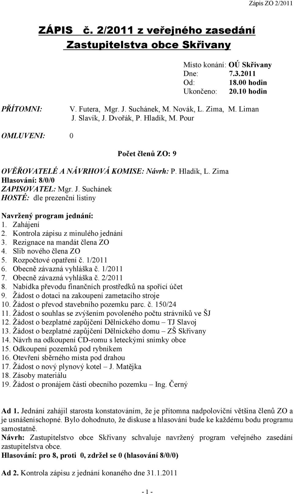 Zahájení 2. Kontrola zápisu z minulého jednání 3. Rezignace na mandát člena ZO 4. Slib nového člena ZO 5. Rozpočtové opatření č. 1/2011 6. Obecně závazná vyhláška č. 1/2011 7.