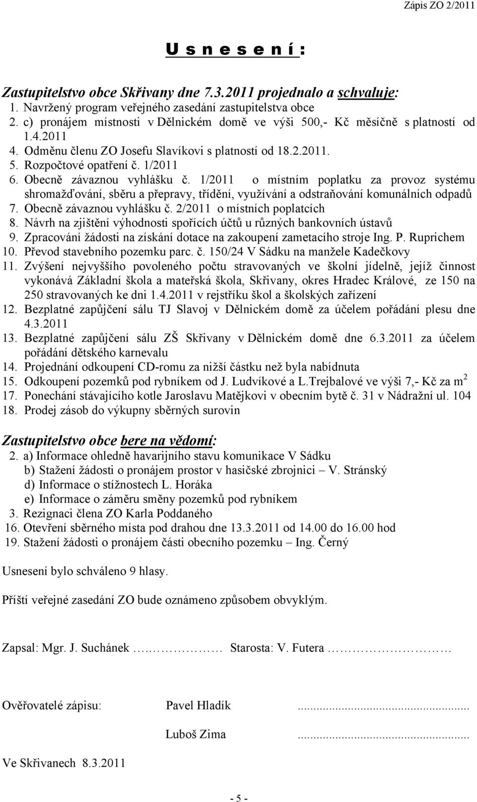 Obecně závaznou vyhlášku č. 1/2011 o místním poplatku za provoz systému shromažďování, sběru a přepravy, třídění, využívání a odstraňování komunálních odpadů 7. Obecně závaznou vyhlášku č.