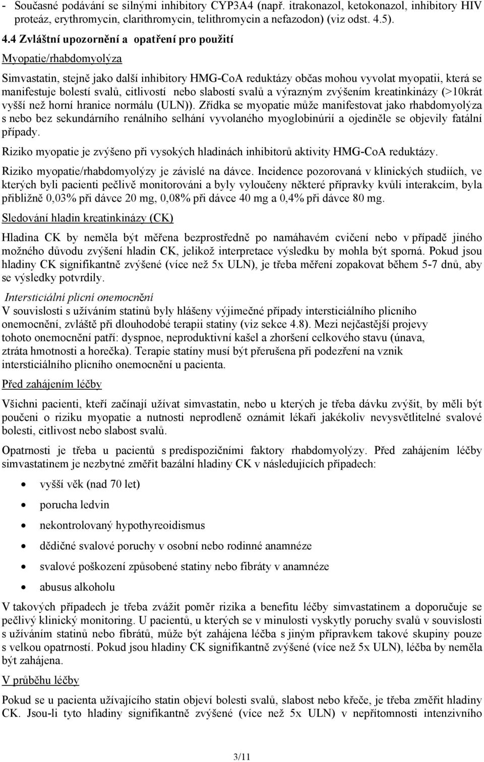 4 Zvláštní upozornění a opatření pro použití Myopatie/rhabdomyolýza Simvastatin, stejně jako další inhibitory HMG-CoA reduktázy občas mohou vyvolat myopatii, která se manifestuje bolestí svalů,