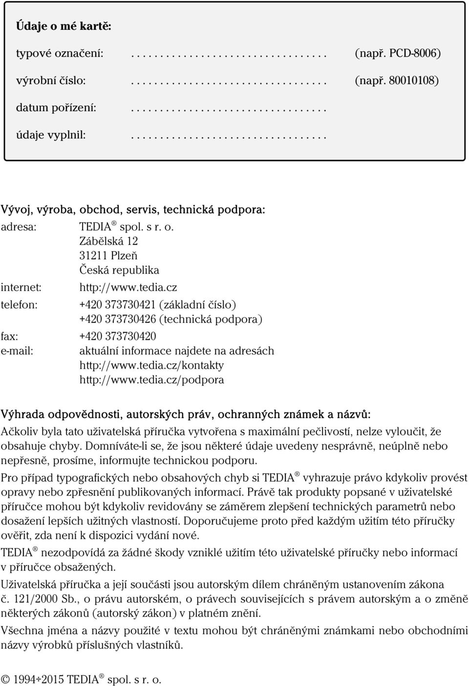 cz telefon: +420 373730421 (základní číslo) +420 373730426 (technická podpora) fax: +420 373730420 e-mail: aktuální informace najdete na adresách http://www.tedia.