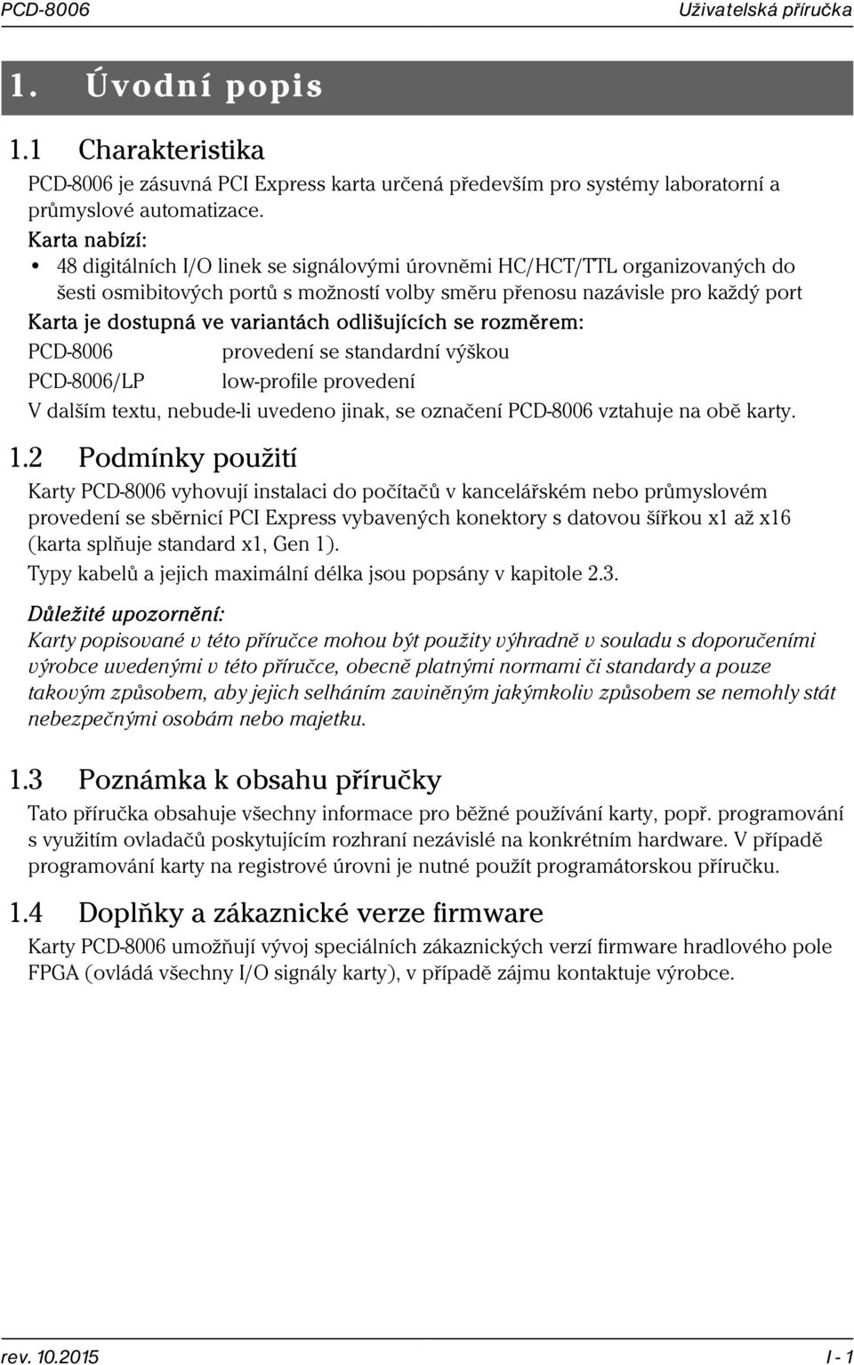 variantách odlišujících se rozměrem: PCD-8006 provedení se standardní výškou PCD-8006/LP low-profile provedení V dalším textu, nebude-li uvedeno jinak, se označení PCD-8006 vztahuje na obě karty. 1.