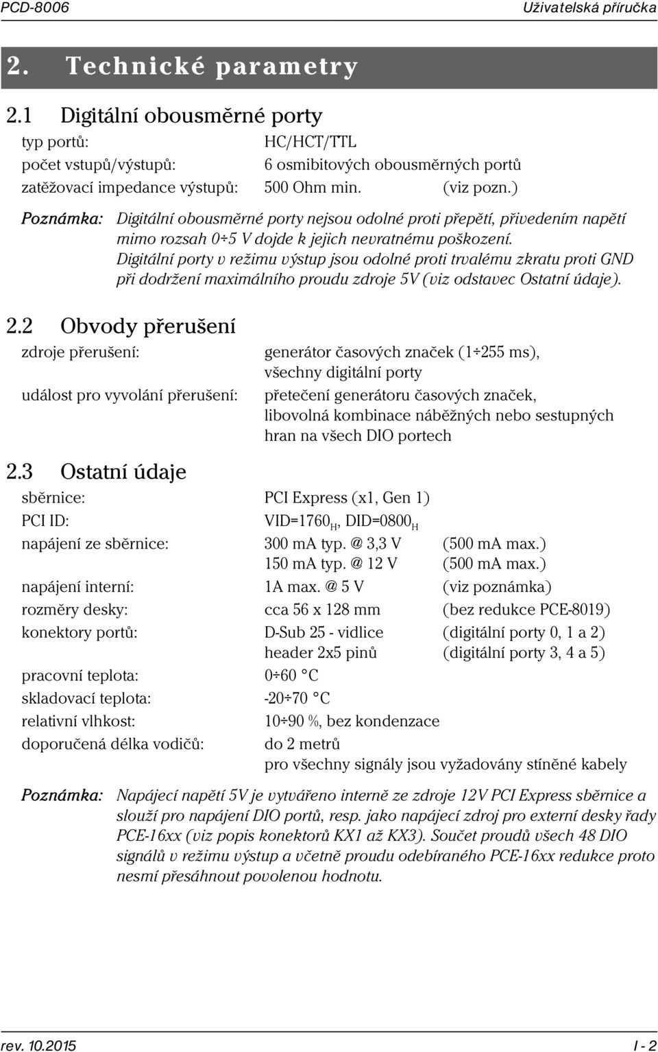 Digitální porty v režimu výstup jsou odolné proti trvalému zkratu proti GND při dodržení maximálního proudu zdroje 5V (viz odstavec Ostatní údaje). 2.