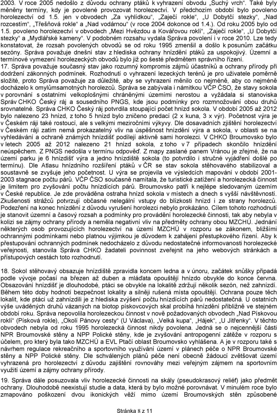 V podobném rozsahu vydala Správa povolení i v roce 2010. Lze tedy konstatovat, že rozsah povolených obvodů se od roku 1995 zmenšil a došlo k posunům začátku sezóny.