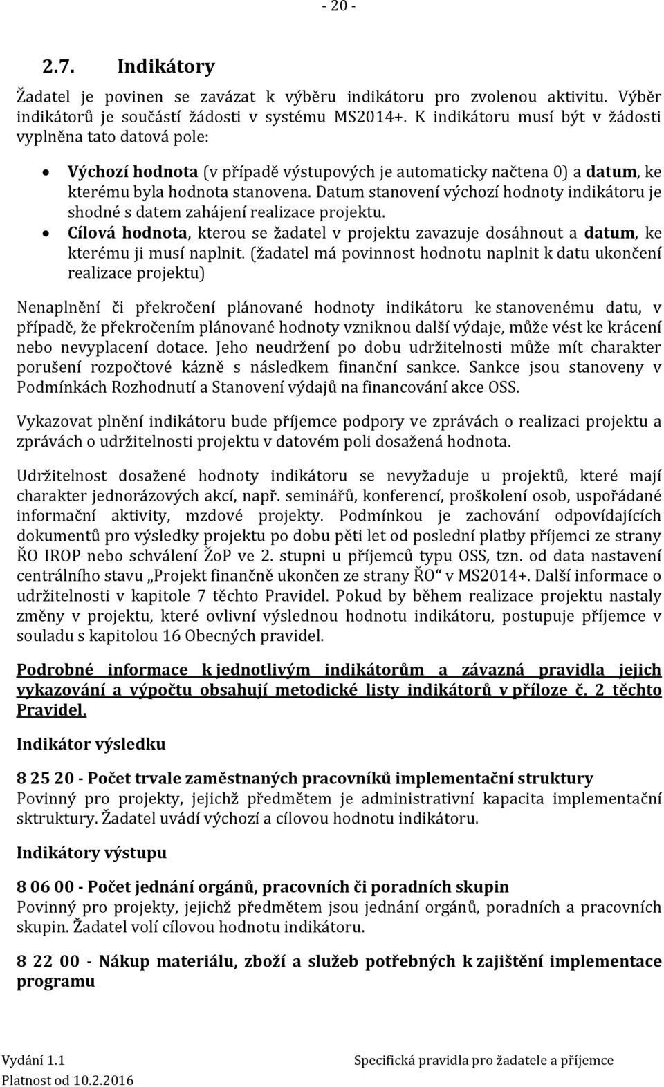 Datum stanovení výchozí hodnoty indikátoru je shodné s datem zahájení realizace projektu. Cílová hodnota, kterou se žadatel v projektu zavazuje dosáhnout a datum, ke kterému ji musí naplnit.