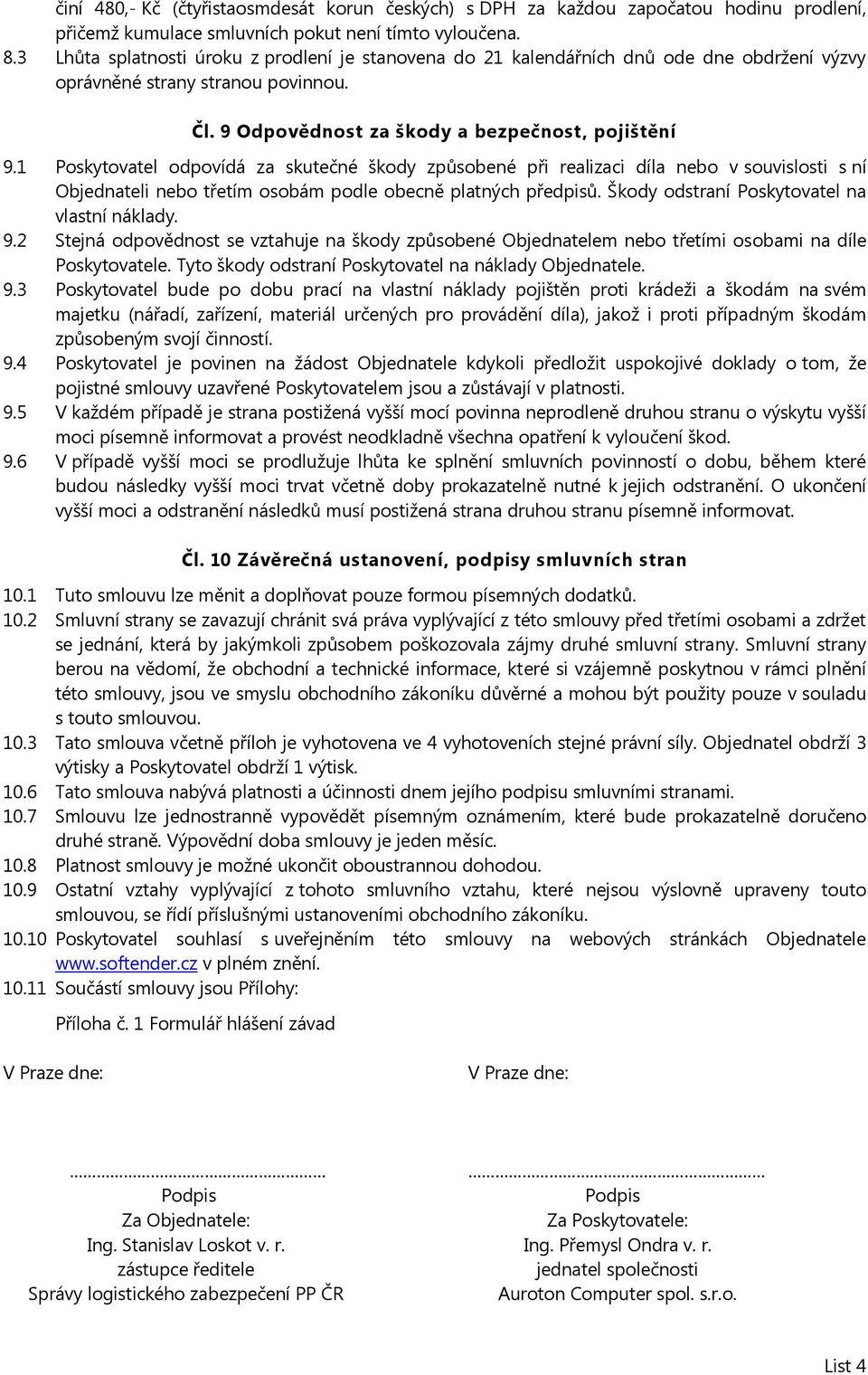 1 Poskytovatel odpovídá za skutečné škody způsobené při realizaci díla nebo v souvislosti s ní Objednateli nebo třetím osobám podle obecně platných předpisů.