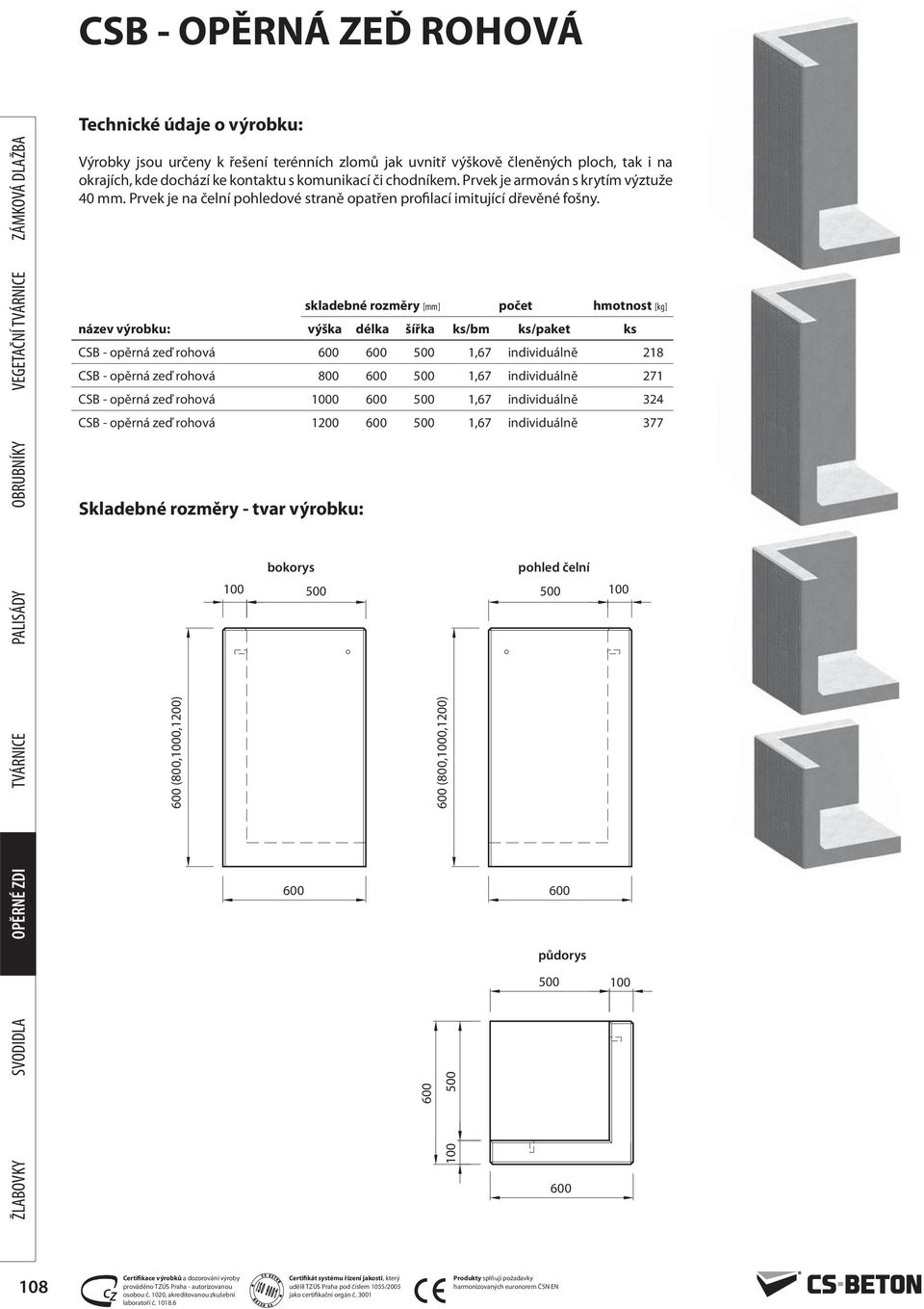 VEGETAČNÍ skladebné rozměry [mm] počet hmotnost [kg] název výrobku: výška délka šířka ks/bm ks/paket ks CSB - opěrná zeď rohová 1,67 individuálně 218 CSB - opěrná zeď rohová 800