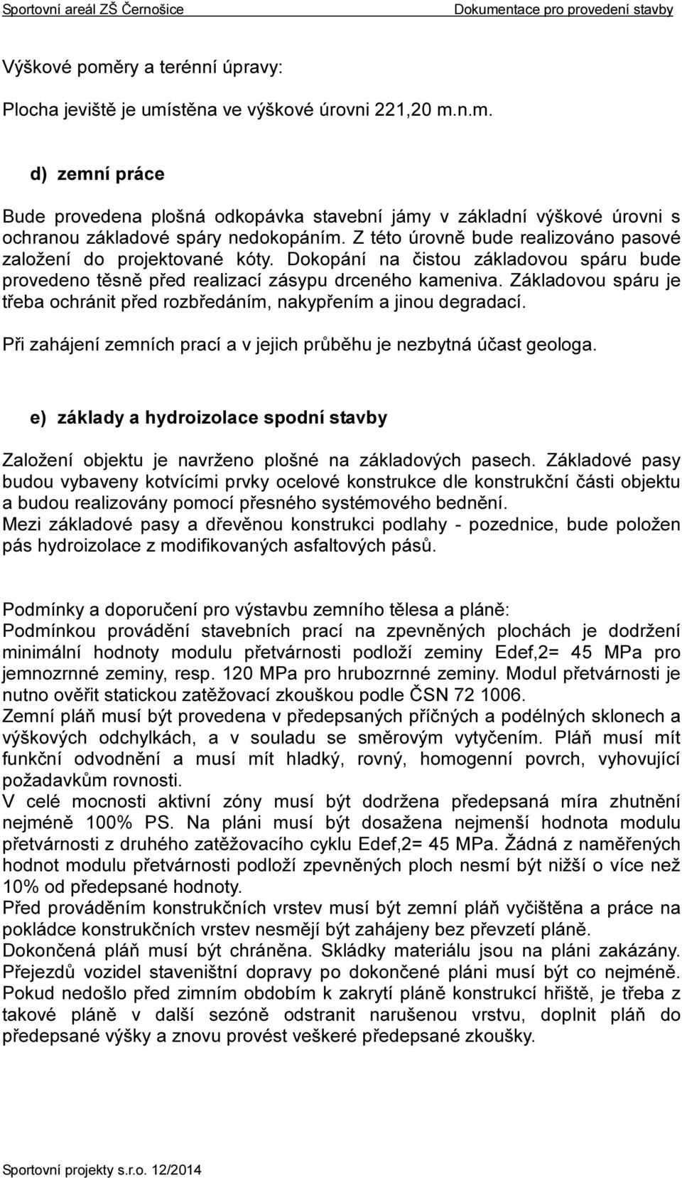 Základovou spáru je třeba ochránit před rozbředáním, nakypřením a jinou degradací. Při zahájení zemních prací a v jejich průběhu je nezbytná účast geologa.