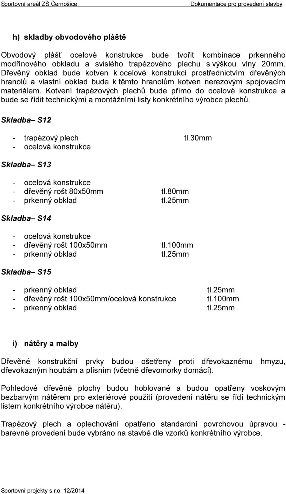 Kotvení trapézových plechů bude přímo do ocelové konstrukce a bude se řídit technickými a montážními listy konkrétního výrobce plechů. Skladba S12 - trapézový plech tl.