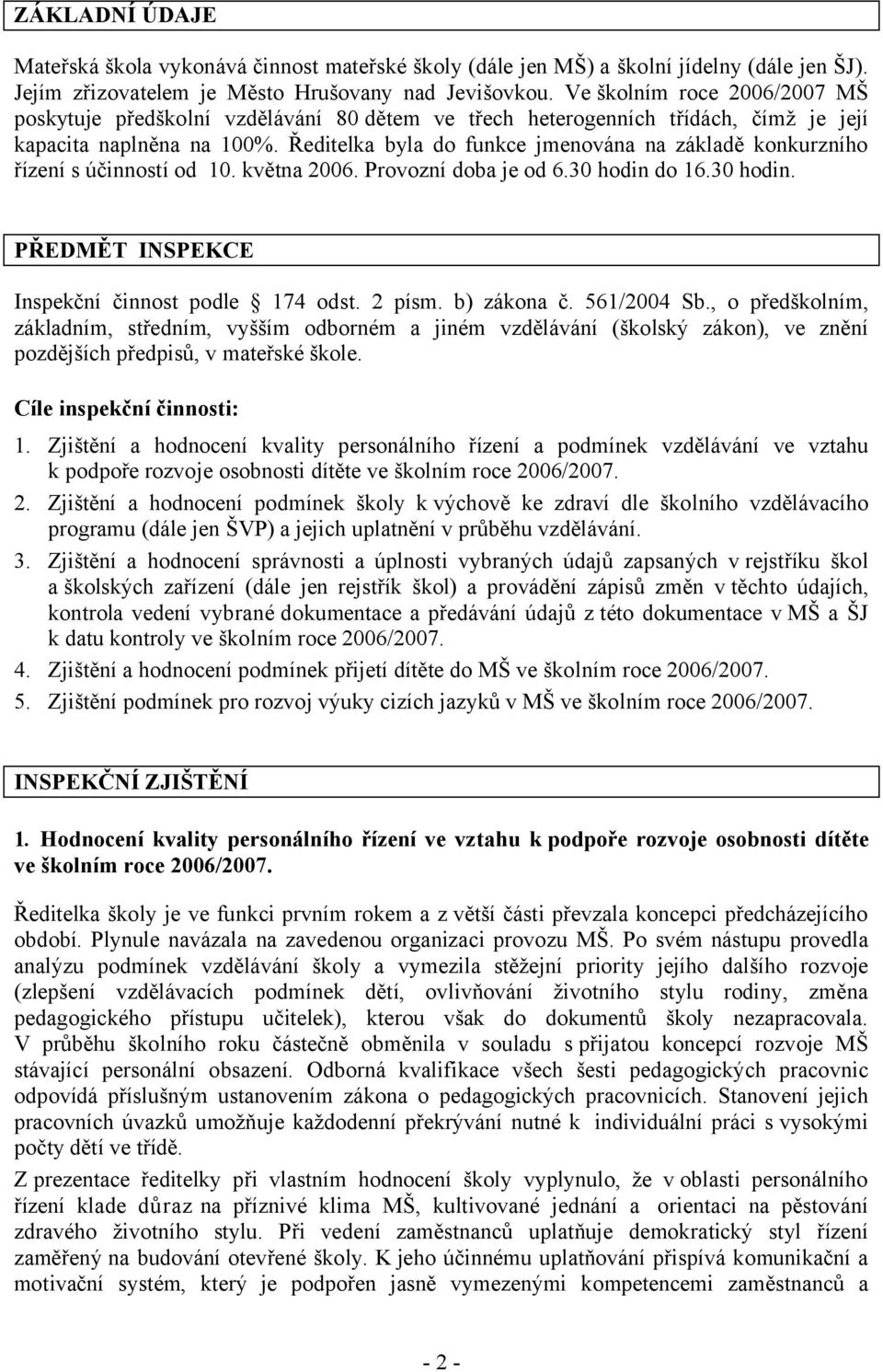 Ředitelka byla do funkce jmenována na základě konkurzního řízení s účinností od 10. května 2006. Provozní doba je od 6.30 hodin do 16.30 hodin. PŘEDMĚT INSPEKCE Inspekční činnost podle 174 odst.