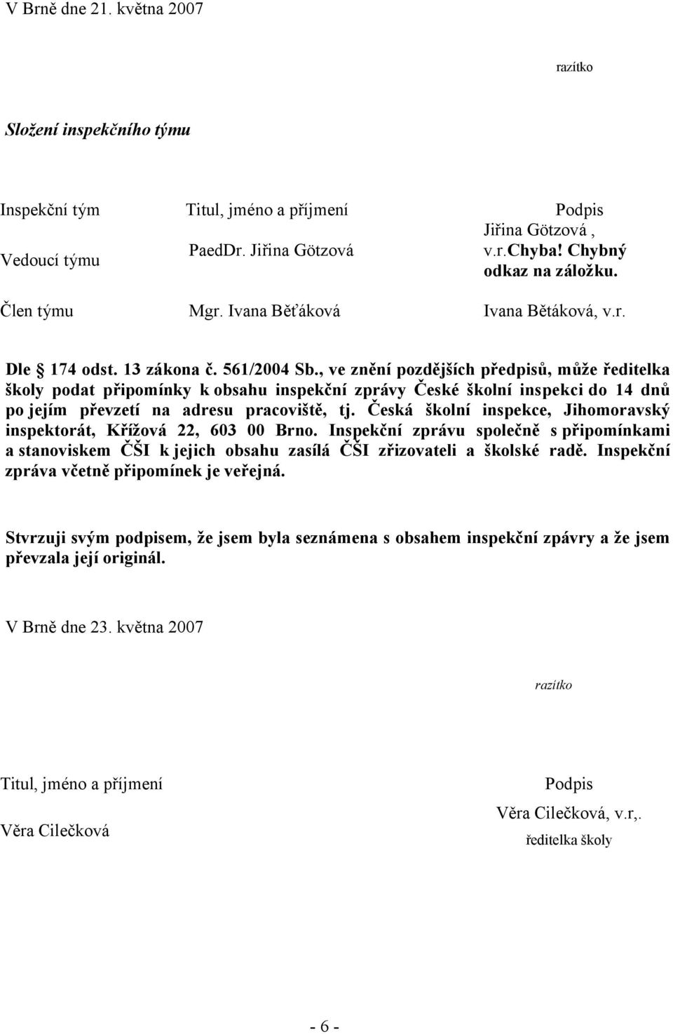 , ve znění pozdějších předpisů, může ředitelka školy podat připomínky k obsahu inspekční zprávy České školní inspekci do 14 dnů po jejím převzetí na adresu pracoviště, tj.