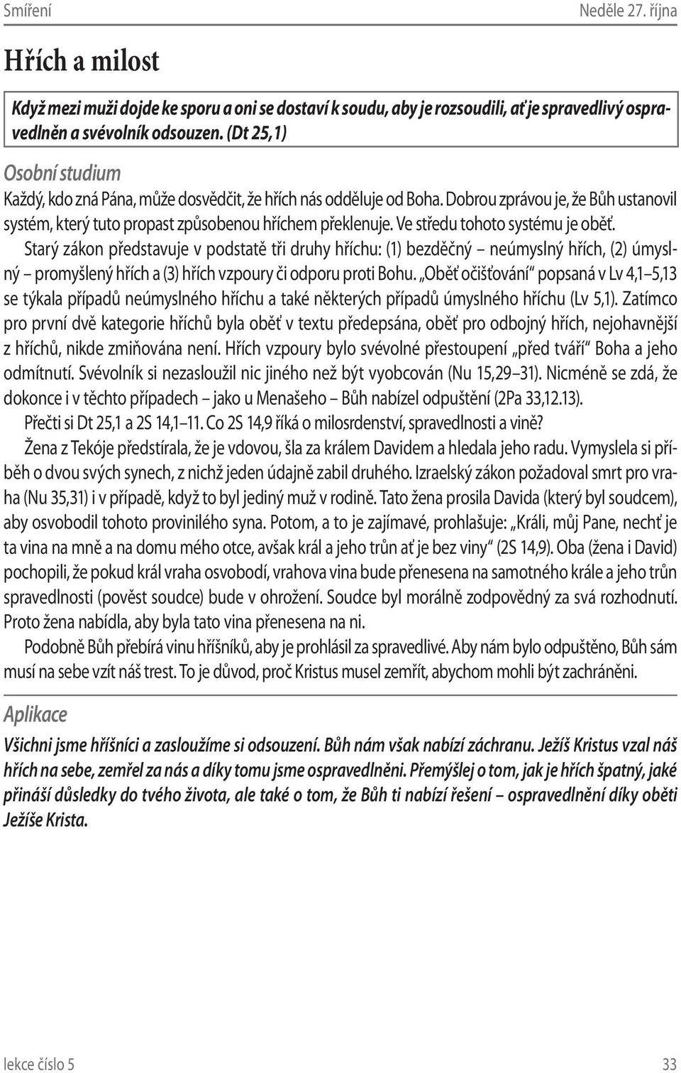 Ve středu tohoto systému je oběť. Starý zákon představuje v podstatě tři druhy hříchu: (1) bezděčný neúmyslný hřích, (2) úmyslný promyšlený hřích a (3) hřích vzpoury či odporu proti Bohu.